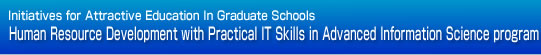 Initiatives for Attractive education in graduate schools, Human Resource Development with practical IT skills in advanced Information Science program