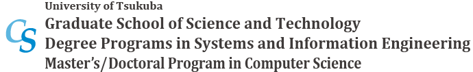 University of Tsukuba Graduate School of Science and Technology Degree Programs in Systems and Information Engineering
Master’s / Doctoral Program in Computer Science